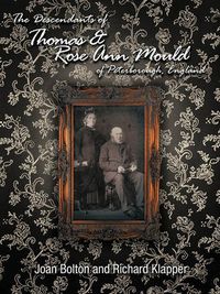 Cover image for The Descendants of Thomas & Rose Ann Mould of Peterborough, England