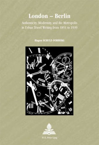 London - Berlin: Authenticity, Modernity, and the Metropolis in Urban Travel Writing from 1851 to 1939