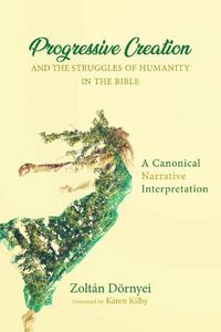 Cover image for Progressive Creation and the Struggles of Humanity in the Bible: A Canonical Narrative Interpretation