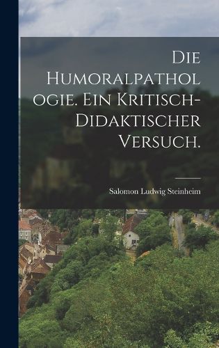 Cover image for Die Humoralpathologie. Ein kritisch-didaktischer Versuch.