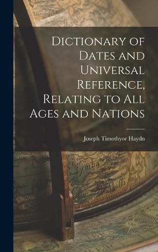 Cover image for Dictionary of Dates and Universal Reference, Relating to All Ages and Nations