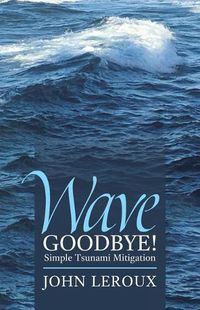 Cover image for Wave Goodbye!: Simple Tsunami Mitigation