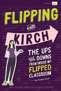 Cover image for Flipping With Kirch: The Ups and Downs from Inside My Flipped Classroom