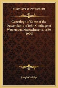 Cover image for Genealogy of Some of the Descendants of John Coolidge of Watertown, Massachusetts, 1630 (1900)