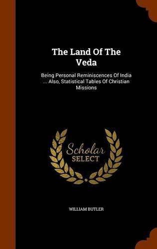 Cover image for The Land of the Veda: Being Personal Reminiscences of India ... Also, Statistical Tables of Christian Missions