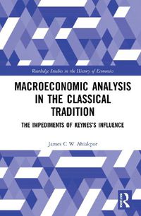 Cover image for Macroeconomic Analysis in the Classical Tradition: The Impediments Of Keynes's Influence