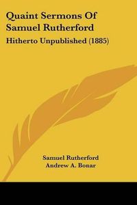 Cover image for Quaint Sermons of Samuel Rutherford: Hitherto Unpublished (1885)