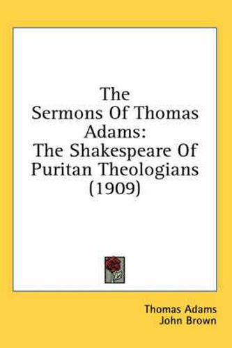 The Sermons of Thomas Adams: The Shakespeare of Puritan Theologians (1909)