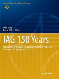 Cover image for IAG 150 Years: Proceedings of the 2013 IAG Scientific Assembly, Postdam,Germany, 1-6 September, 2013