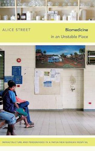 Cover image for Biomedicine in an Unstable Place: Infrastructure and Personhood in a Papua New Guinean Hospital