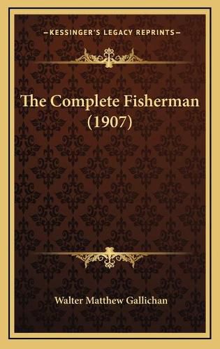 Cover image for The Complete Fisherman (1907) the Complete Fisherman (1907)