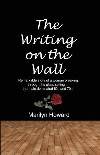 The Writing on the Wall: Remarkable story of a woman breaking through the glass ceiling in a male dominated 60s and 70s.