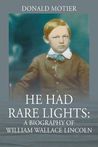 Cover image for He Had Rare Lights: A Biography of William Wallace Lincoln