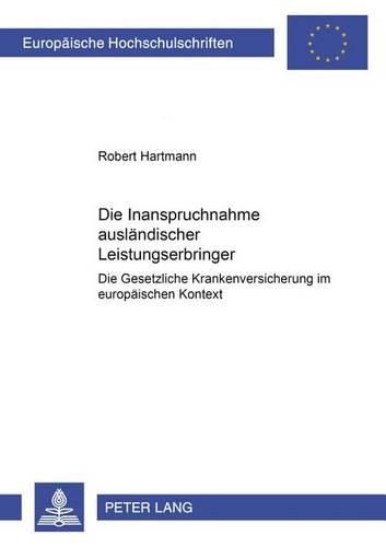 Cover image for Die Inanspruchnahme Auslaendischer Leistungserbringer: Die Gesetzliche Krankenversicherung Im Europaeischen Kontext