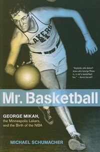 Cover image for Mr. Basketball: George Mikan, the Minneapolis Lakers, and the Birth of the NBA