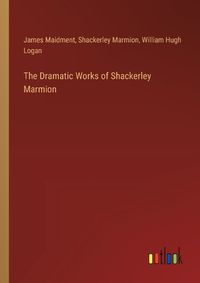 Cover image for The Dramatic Works of Shackerley Marmion