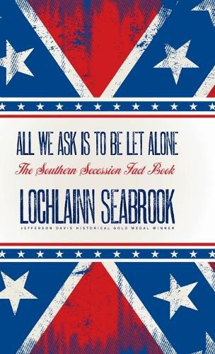 All We Ask is to be Let Alone: The Southern Secession Fact Book