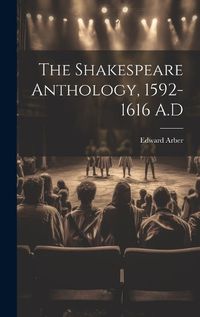 Cover image for The Shakespeare Anthology, 1592-1616 A.D