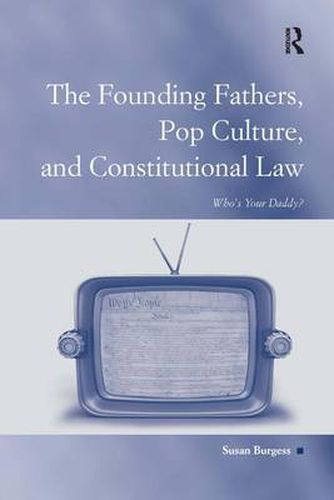 Cover image for The Founding Fathers, Pop Culture, and Constitutional Law: Who's Your Daddy?