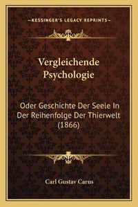 Cover image for Vergleichende Psychologie: Oder Geschichte Der Seele in Der Reihenfolge Der Thierwelt (1866)