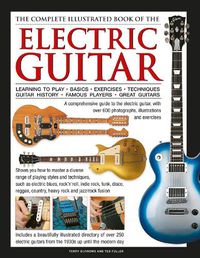 Cover image for Electric Guitar, The Complete Illustrated Book of The: A comprehensive guide to the electric guitar, with over 600 photographs, illustrations and exercises