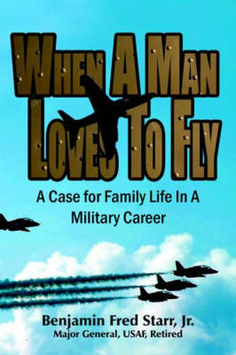 Cover image for When A Man Loves To Fly: A Case for Family Life In A Military Career