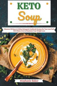 Cover image for Keto Soup: Discover 30 Easy to Follow Ketogenic Cookbook Recipes for Your Low Carb Diet Gluten Free to Maximize Your Weight Loss