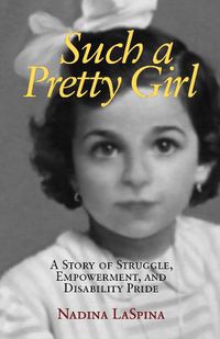 Cover image for Such a Pretty Girl: A Story of Struggle, Empowerment, and Disability Pride