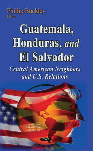 Cover image for Guatemala, Honduras & El Salvador: Central American Neighbors & U.S. Relations