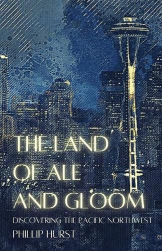 Cover image for The Land of Ale and Gloom: Discovering the Pacific Northwest