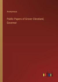 Cover image for Public Papers of Grover Cleveland, Governor