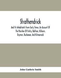 Cover image for Strathendrick; And Its Inhabitants From Early Times; An Account Of The Parishes Of Fintry, Balfron, Killearn, Drymen, Buchanan, And Kilmarnock