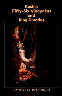 Cover image for Kashi's Fifty-Six Vinayakas and King Divodas