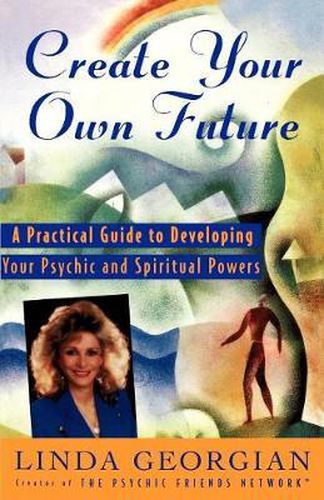 Create Your Own Future: A Practical Guide to Developing Your Psychic and Spiritual Powers