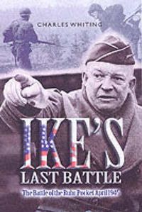 Cover image for Ike's Last Battle: The Battle of the Ruhr Pocket April 1945
