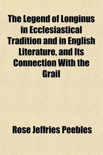 Cover image for The Legend of Longinus in Ecclesiastical Tradition and in English Literature, and Its Connection with the Grail