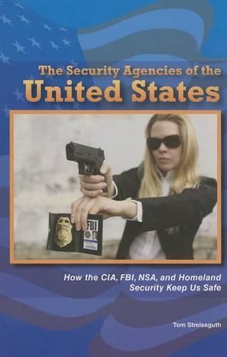 Cover image for The Security Agencies of the United States: How the Cia, Fbi, Nsa, and Homeland Security Keep Us Safe