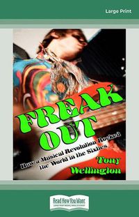 Cover image for Freak Out: How a Musical Revolution Rocked the World in the Sixties