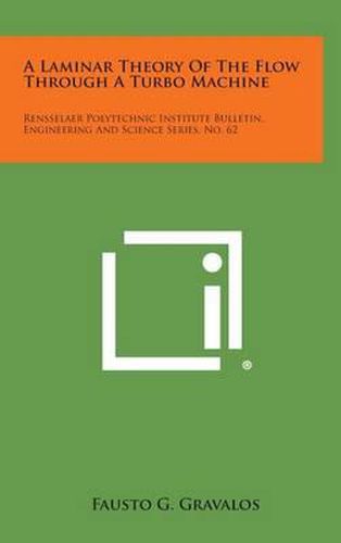 Cover image for A Laminar Theory of the Flow Through a Turbo Machine: Rensselaer Polytechnic Institute Bulletin, Engineering and Science Series, No. 62