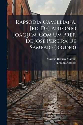 Cover image for Rapsodia Camilliana. [Ed. de] Antonio Joaquim. Com Um Pref. de Jos Pereira de Sampaio (Bruno)
