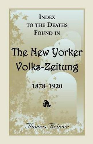 Cover image for Index to the Deaths Found in the New Yorker Volks-Zeitung, 1878-1920