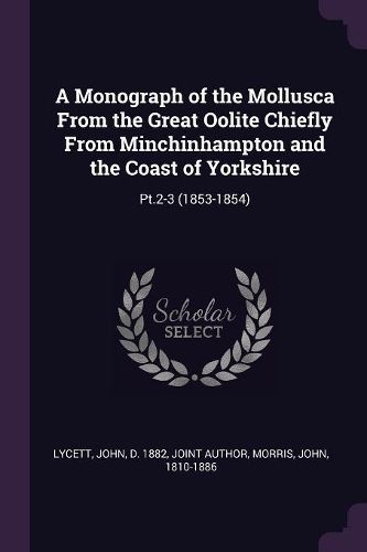Cover image for A Monograph of the Mollusca From the Great Oolite Chiefly From Minchinhampton and the Coast of Yorkshire