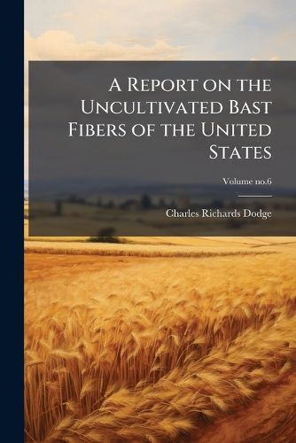 Cover image for A Report on the Uncultivated Bast Fibers of the United States