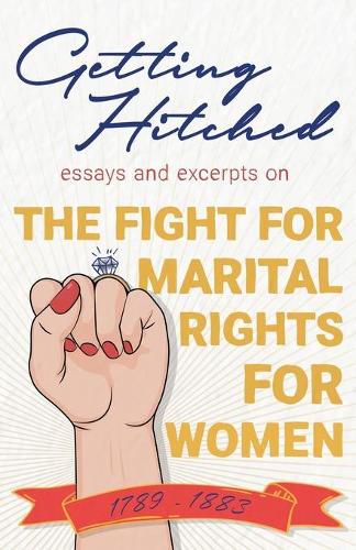 Cover image for Getting Hitched: Essays and Excerpts on the Fight for Marital Rights for Women - 1789-1883