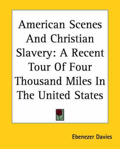 American Scenes And Christian Slavery: A Recent Tour Of Four Thousand Miles In The United States