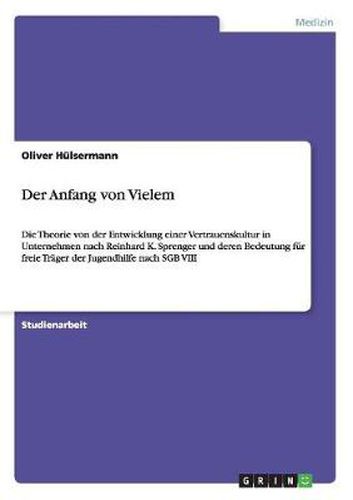 Cover image for Der Anfang von Vielem: Die Theorie von der Entwicklung einer Vertrauenskultur in Unternehmen nach Reinhard K. Sprenger und deren Bedeutung fur freie Trager der Jugendhilfe nach SGB VIII