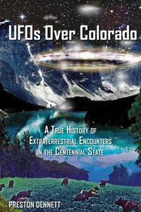 Cover image for UFOs Over Colorado: A True History of Extraterrestrial Encounters in the Centennial State