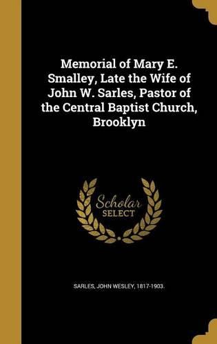 Cover image for Memorial of Mary E. Smalley, Late the Wife of John W. Sarles, Pastor of the Central Baptist Church, Brooklyn