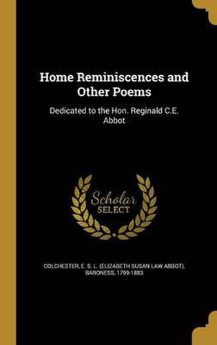 Cover image for Home Reminiscences and Other Poems: Dedicated to the Hon. Reginald C.E. Abbot