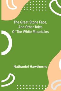 Cover image for The Great Stone Face, and Other Tales of the White Mountains